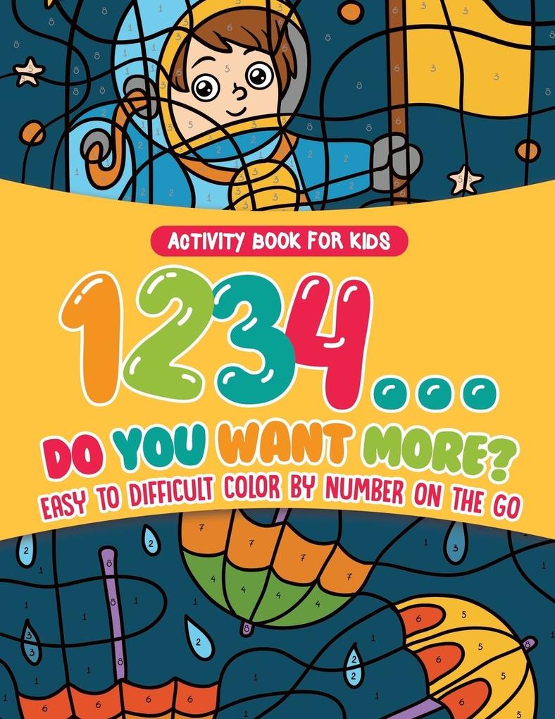 Activity Book for Kids.1234...Do You Want More? Easy to Difficult Color by Number on the Go. 100+ Pages of Multi-Themed Coloring for Stress Relief