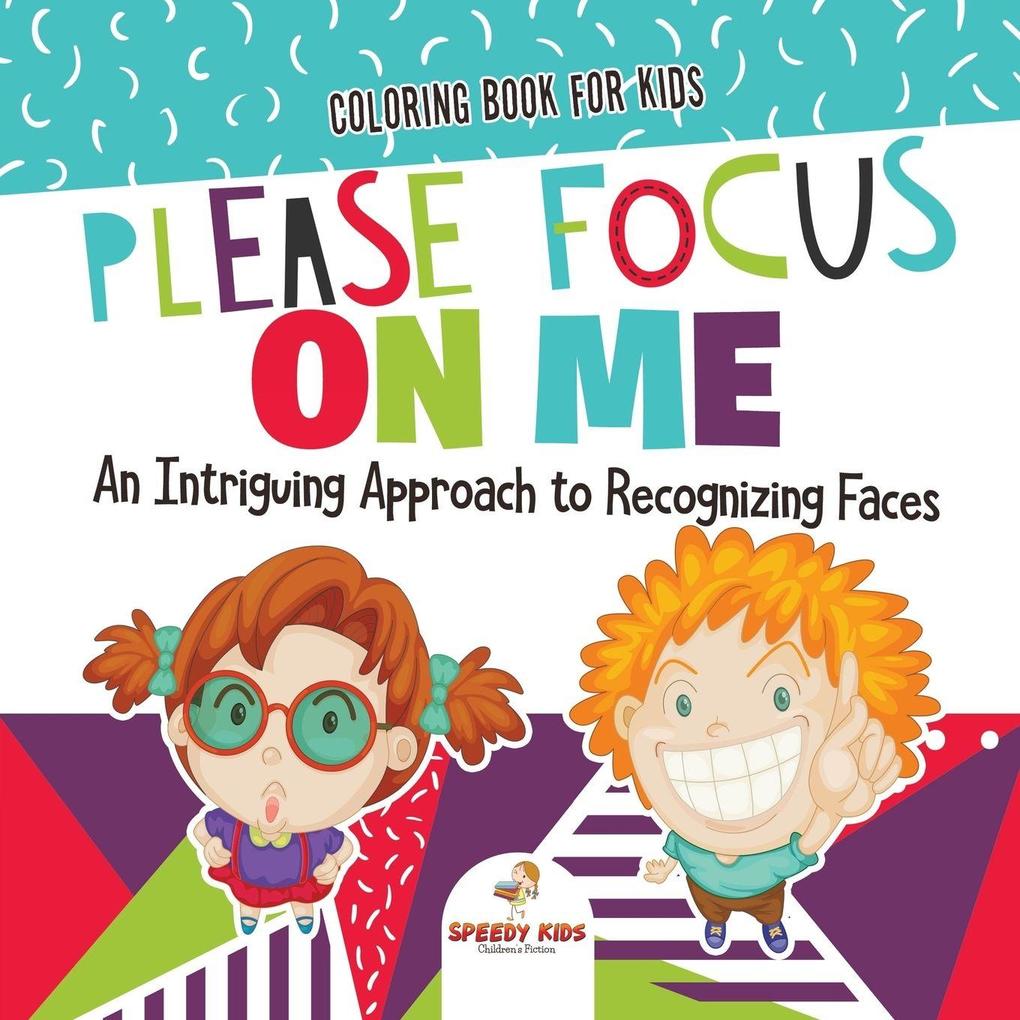 Coloring Book for Kids. Please Focus on Me. An Intriguing Approach to Recognizing Faces. Coloring Activities for Boys and Girls to Boost Focus and Confidence
