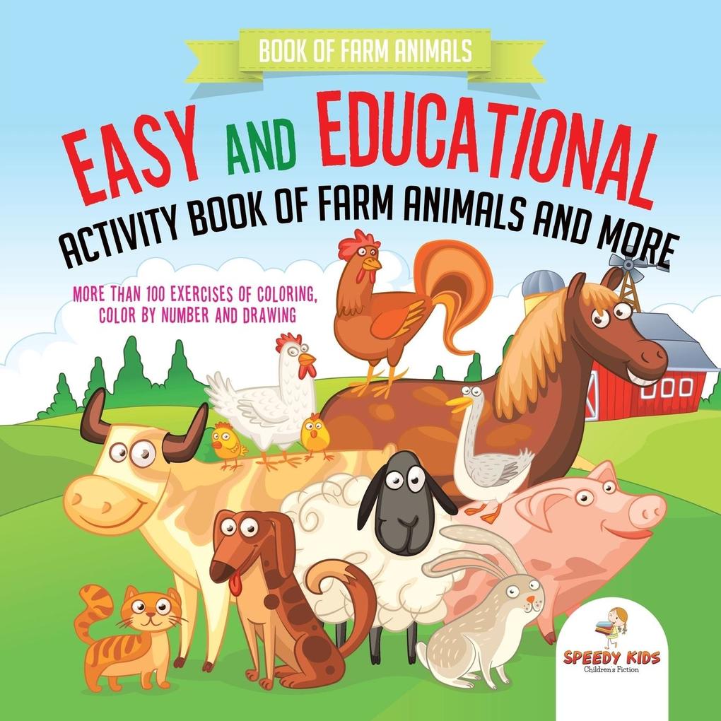 Book of Farm Animals. Easy and Educational Activity Book of Farm Animals and More. More than 100 Exercises of Coloring Color by Number and Drawing