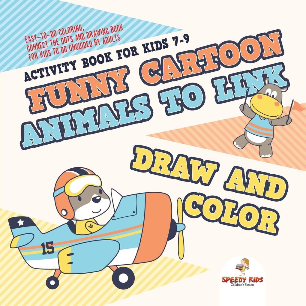 Activity Book for Kids 7-9. Funny Cartoon Animals to Link Draw and Color. Easy-to-Do Coloring Connect the Dots and Drawing Book for Kids to Do Unguided by Adults