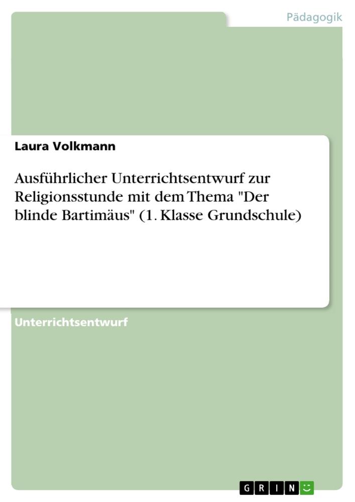 Ausführlicher Unterrichtsentwurf zur Religionsstunde mit dem Thema Der blinde Bartimäus (1. Klasse Grundschule) - Laura Volkmann