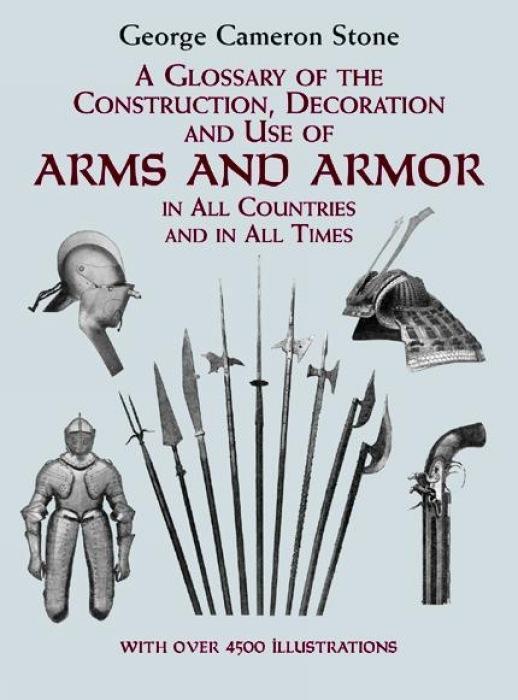 A Glossary of the Construction Decoration and Use of Arms and Armor: In All Countries and in All Times