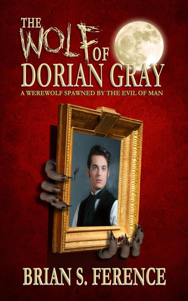 The Wolf of Dorian Gray: A Werewolf Spawned by the Evil of Man