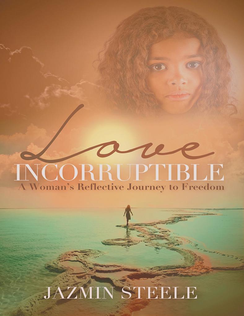 Love Incorruptible: A Woman‘s Reflective Journey to Freedom