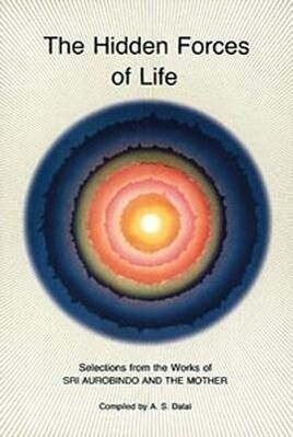 Hidden Forces of Life: Selections from the Works of Sri Aurobindo and the Mother