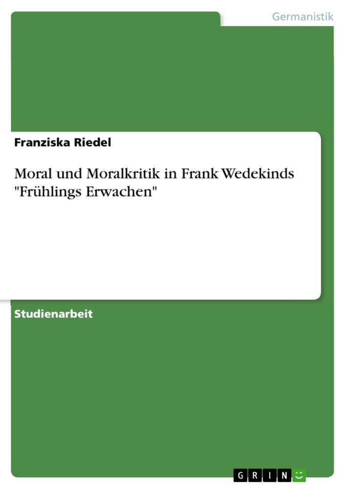 Moral und Moralkritik in Frank Wedekinds Frühlings Erwachen