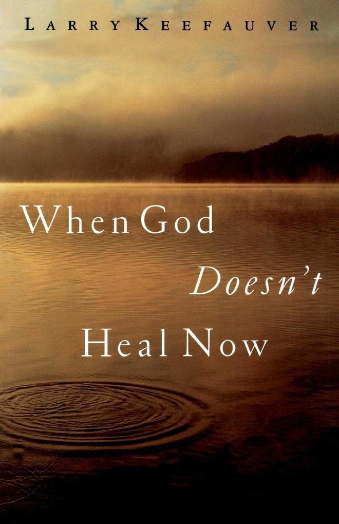 The When God Doesn't Heal Now