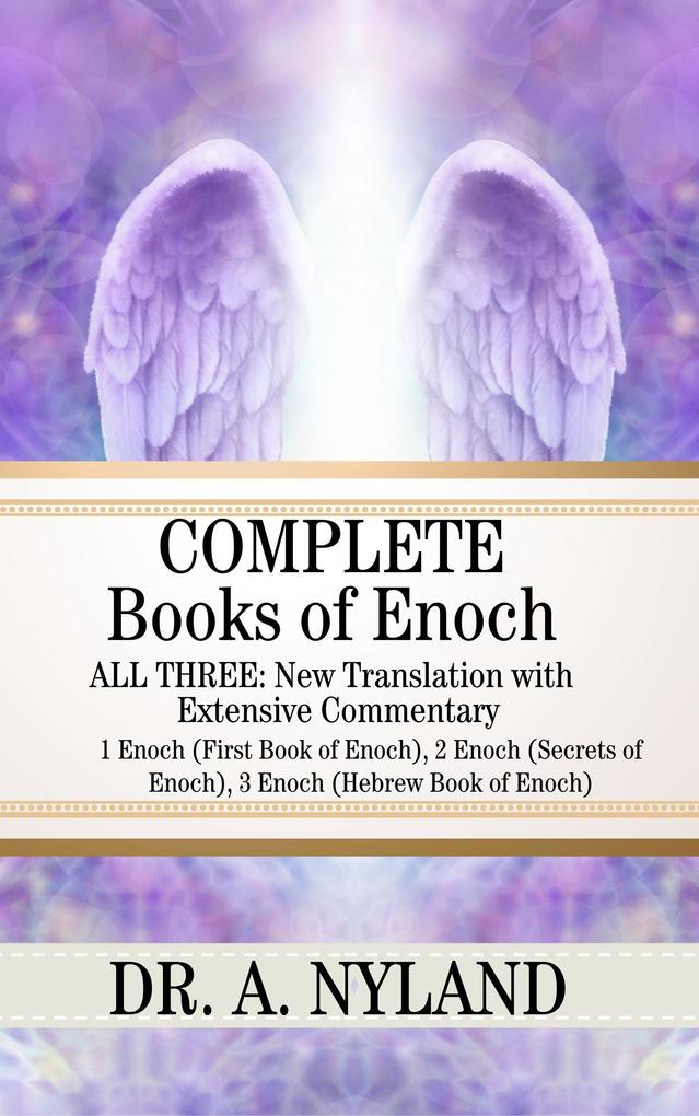 Complete Books of Enoch: All Three: New Translation with Extensive Commentary: 1 Enoch (First Book of Enoch) 2 Enoch (Secrets of Enoch) 3 Enoch (Hebrew Book of Enoch)