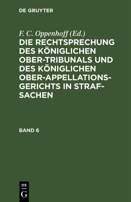 Die Rechtsprechung des Königlichen Ober-Tribunals und des Königlichen Ober-Appellations-Gerichts in Straf-Sachen. Band 6