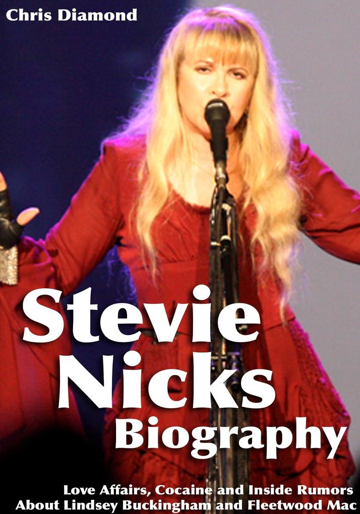 Stevie Nicks Biography: Love Affairs Cocaine and Inside Rumors About Lindsey Buckingham and Fleetwood Mac