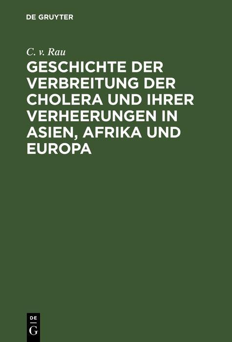 Geschichte der Verbreitung der Cholera und ihrer Verheerungen in Asien Afrika und Europa