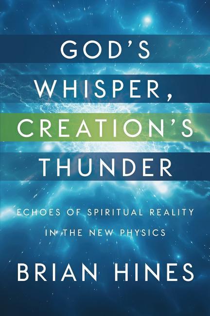 God‘s Whisper Creation‘s Thunder: Echoes of Spiritual Reality In the New Physics