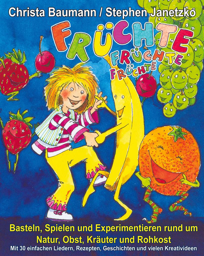 Früchte Früchte Früchte - Basteln Spielen und Experimentieren rund um Natur Obst Kräuter und Rohkost