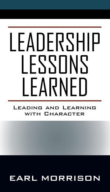 Leadership Lessons Learned: Leading and Learning with Character