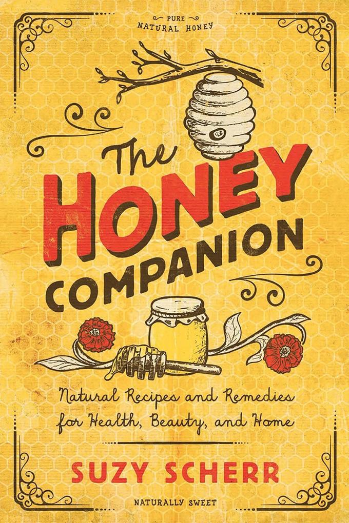 The Honey Companion: Natural Recipes and Remedies for Health Beauty and Home