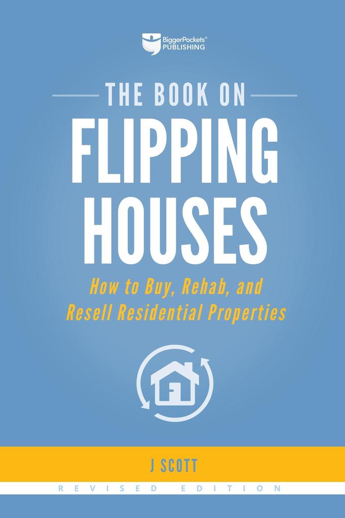 The Book on Flipping Houses: How to Buy Rehab and Resell Residential Properties