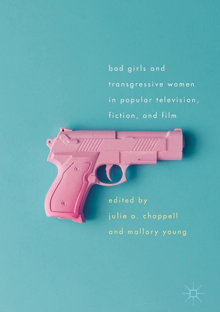 Bad Girls and Transgressive Women in Popular Television Fiction and Film