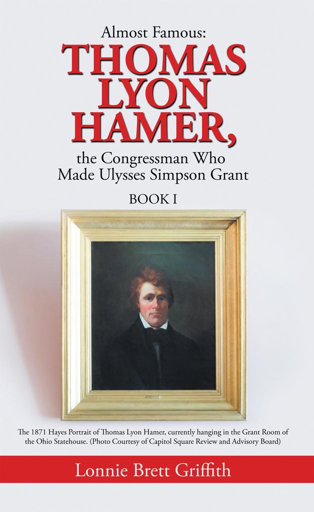 Almost Famous: Thomas Lyon Hamer the Congressman Who Made Ulysses Simpson Grant