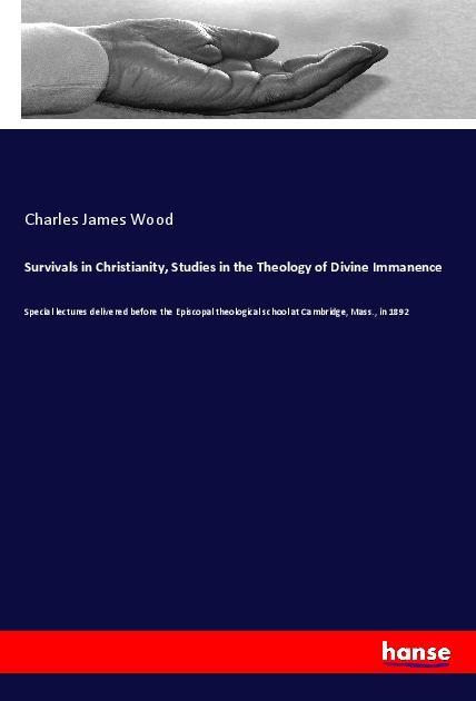 Survivals in Christianity Studies in the Theology of Divine Immanence