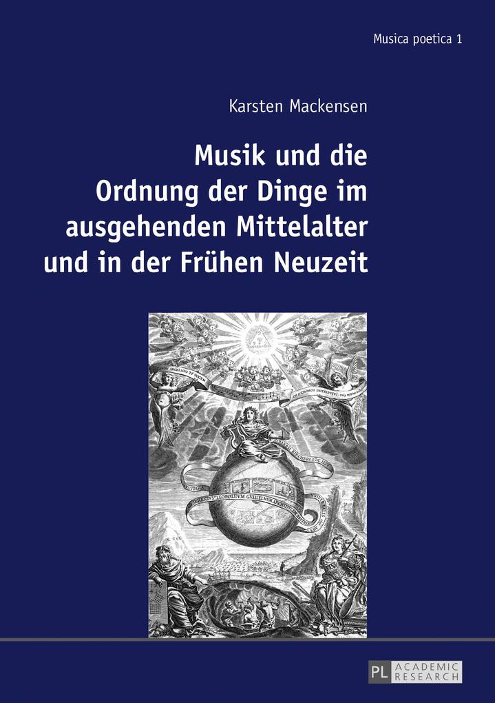 Musik und die Ordnung der Dinge im ausgehenden Mittelalter und in der Fruehen Neuzeit - Karsten Mackensen