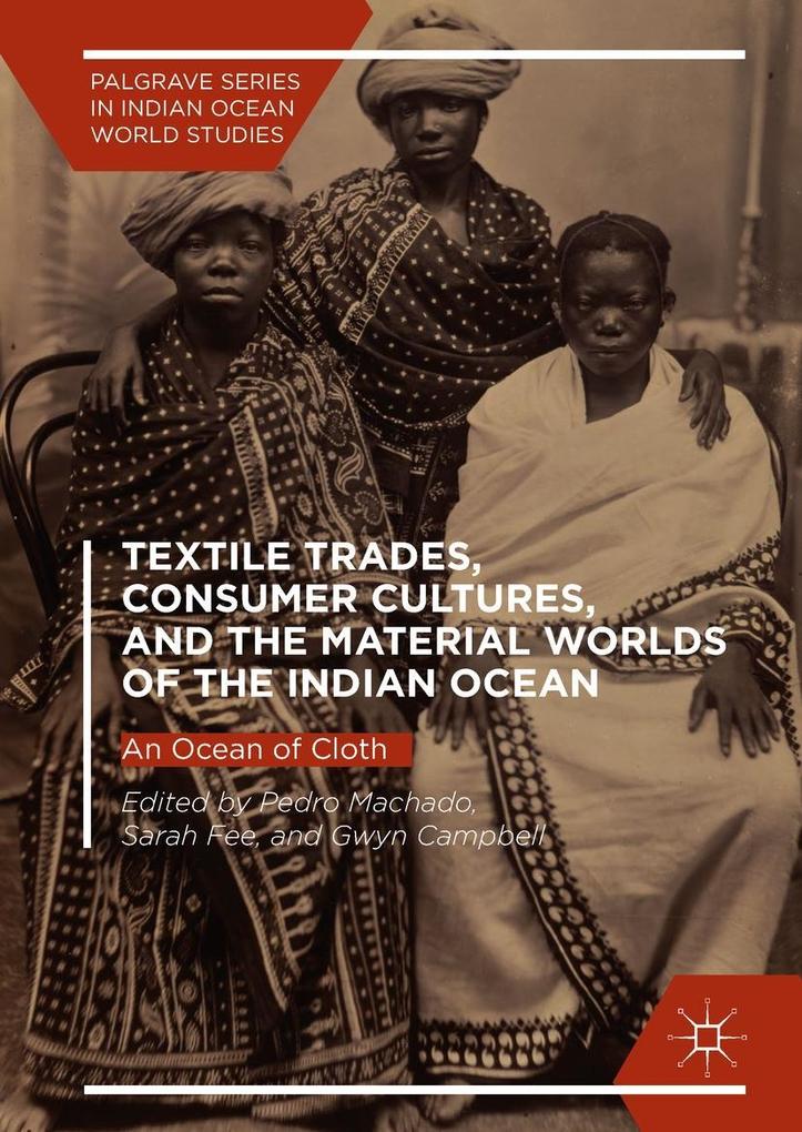 Textile Trades Consumer Cultures and the Material Worlds of the Indian Ocean