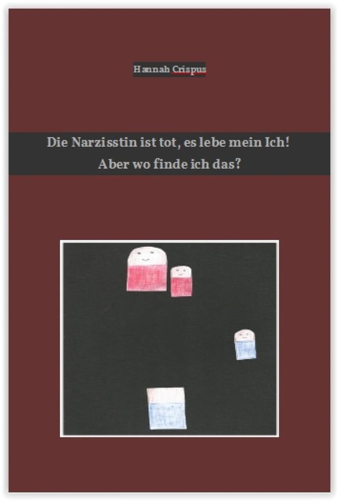 Die Narzisstin ist tot es lebe mein Ich! Aber wo finde ich das?