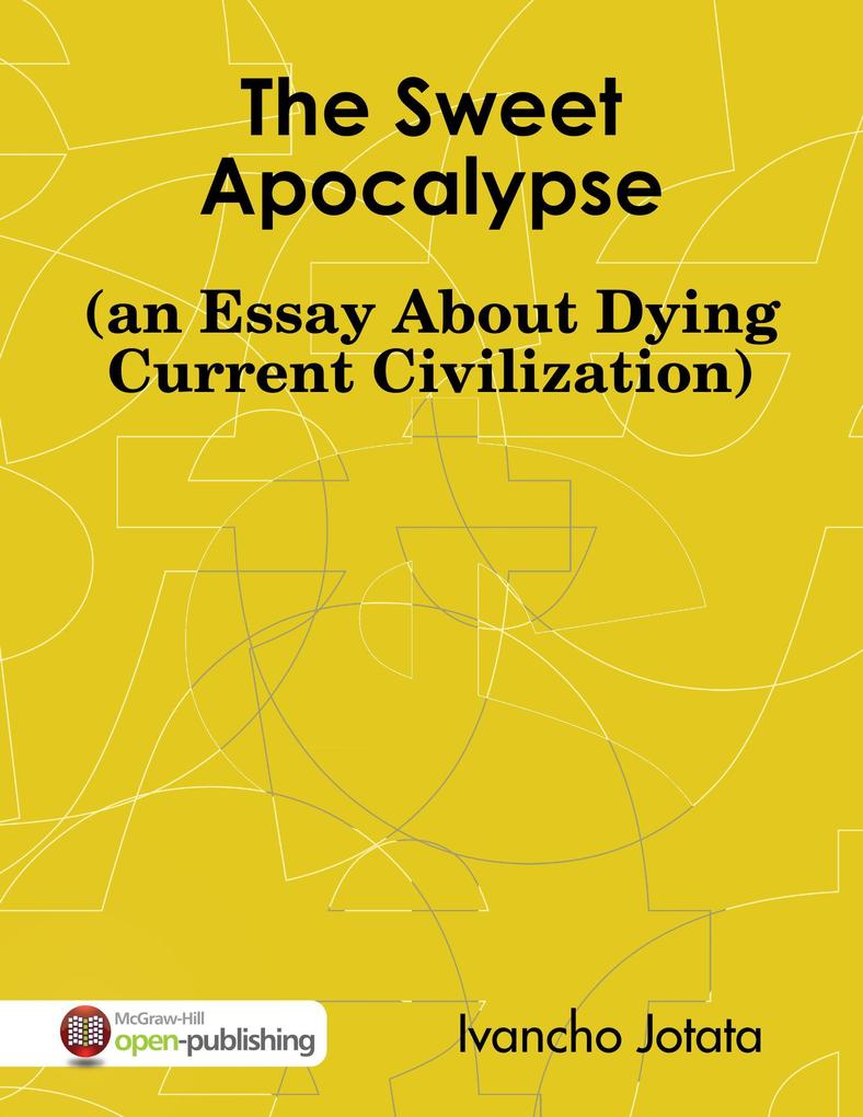 The Sweet Apocalypse (an Essay About Dying Current Civilization)
