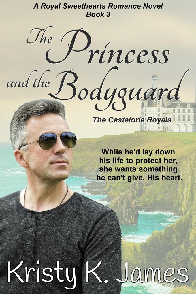 The Princess and the Bodyguard The Casteloria Royals (A Royal Sweethearts Romance Novel #3)