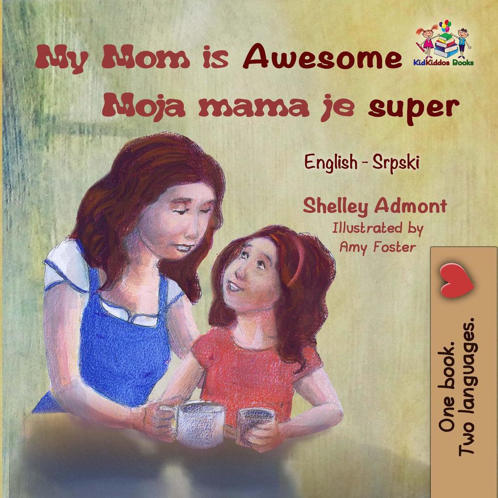My Mom is Awesome Moja mama je super (English Serbian Bilingual Collection)