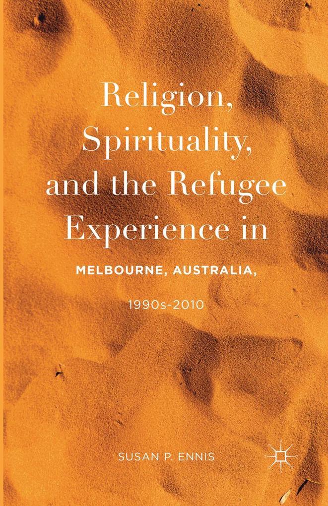 Religion Spirituality and the Refugee Experience in Melbourne Australia 1990s-2010