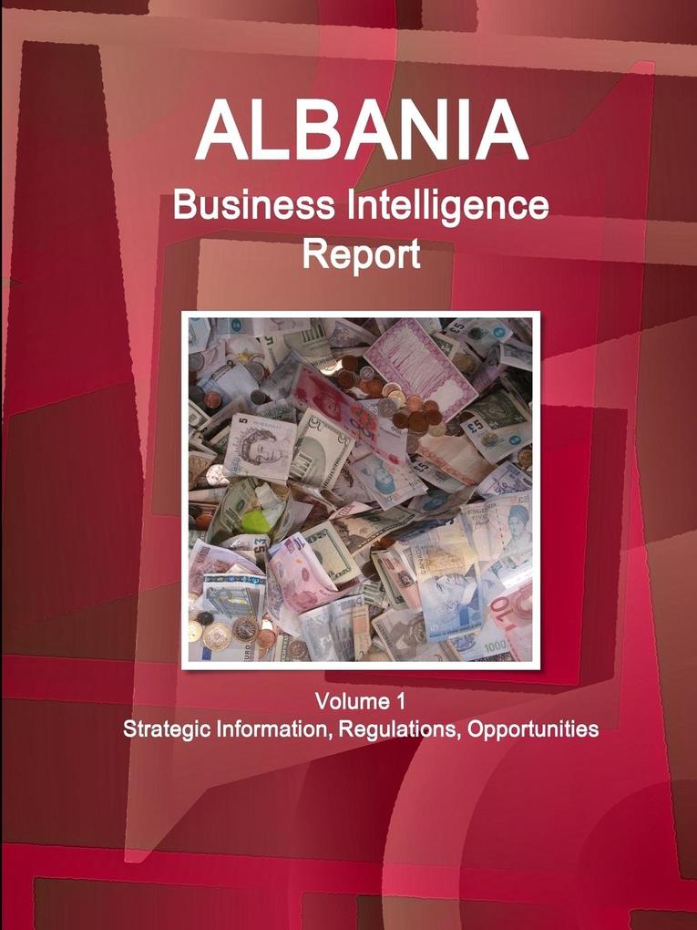 Albania Business Intelligence Report Volume 1 Strategic Information Regulations Opportunities