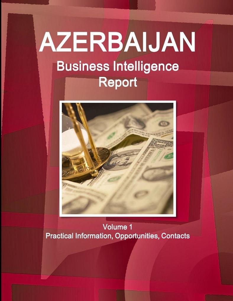 Azerbaijan Business Intelligence Report Volume 1 Practical Information Opportunities Contacts