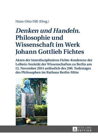 Denken und Handeln. Philosophie und Wissenschaft im Werk Johann Gottlieb Fichtes