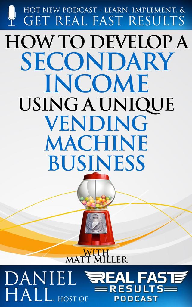 How to Develop a Secondary Income using a Unique Vending Machine Business (Real Fast Results #87)