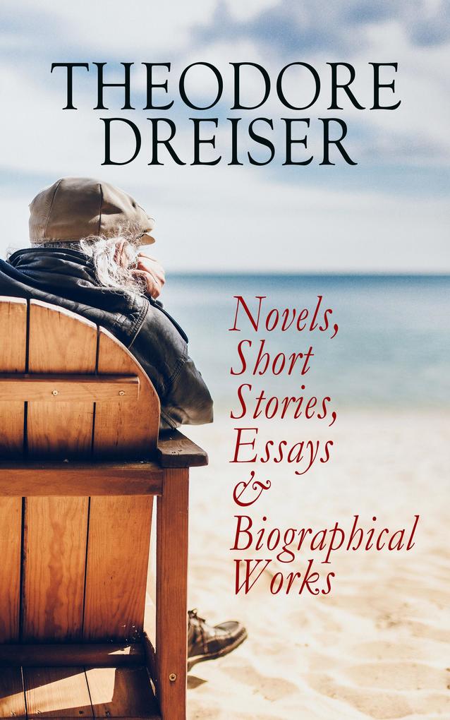 THEODORE DREISER: Novels Short Stories Essays & Biographical Works