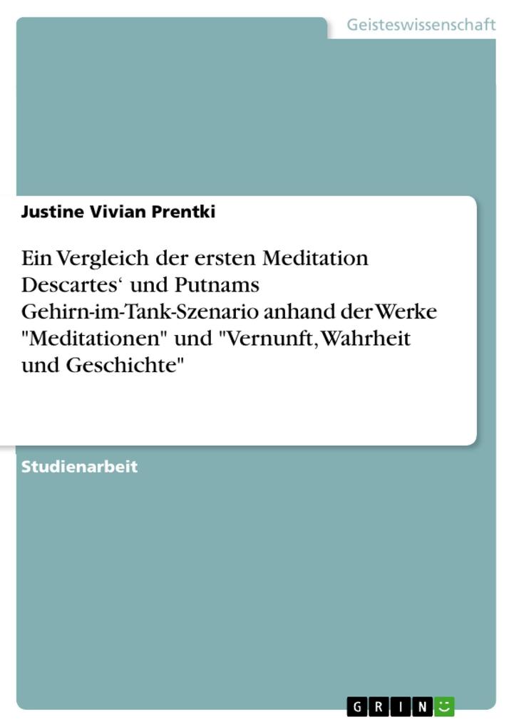 Ein Vergleich der ersten Meditation Descartes‘ und Putnams Gehirn-im-Tank-Szenario anhand der Werke Meditationen und Vernunft Wahrheit und Geschichte