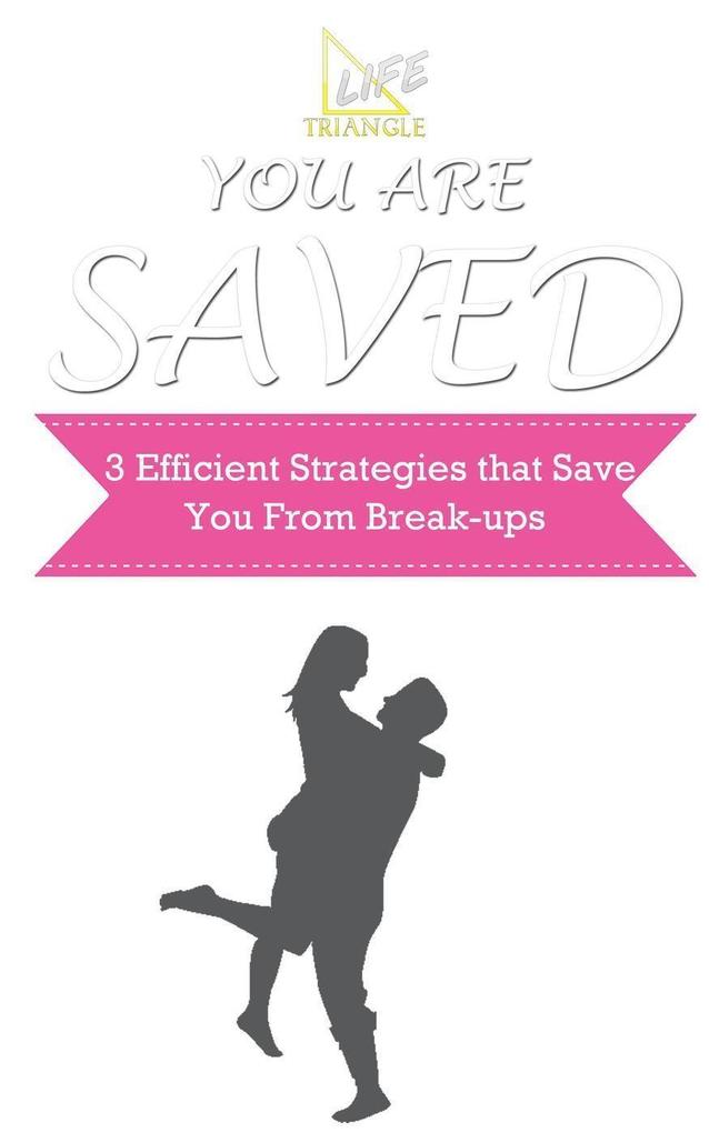 You Are Saved (3 Efficient Strategies that Save You from Break-ups)