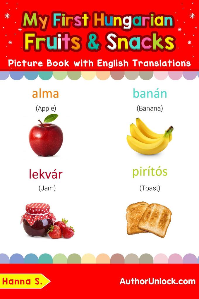 My First Hungarian Fruits & Snacks Picture Book with English Translations (Teach & Learn Basic Hungarian words for Children #3)