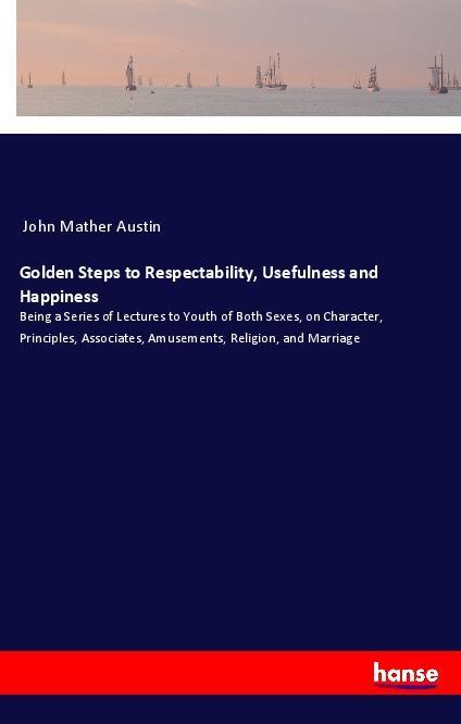 Golden Steps to Respectability Usefulness and Happiness