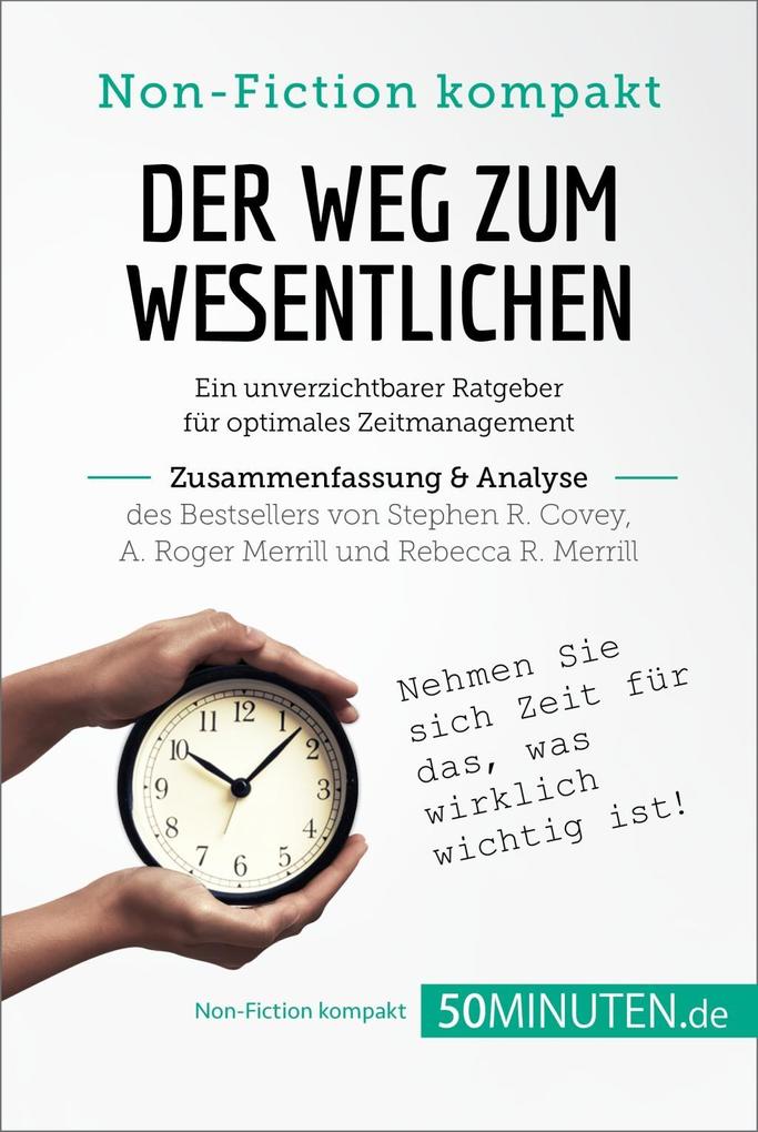 Der Weg zum Wesentlichen. Zusammenfassung & Analyse des Bestsellers von Stephen R. Covey A. Roger Merrill und Rebecca R. Merrill