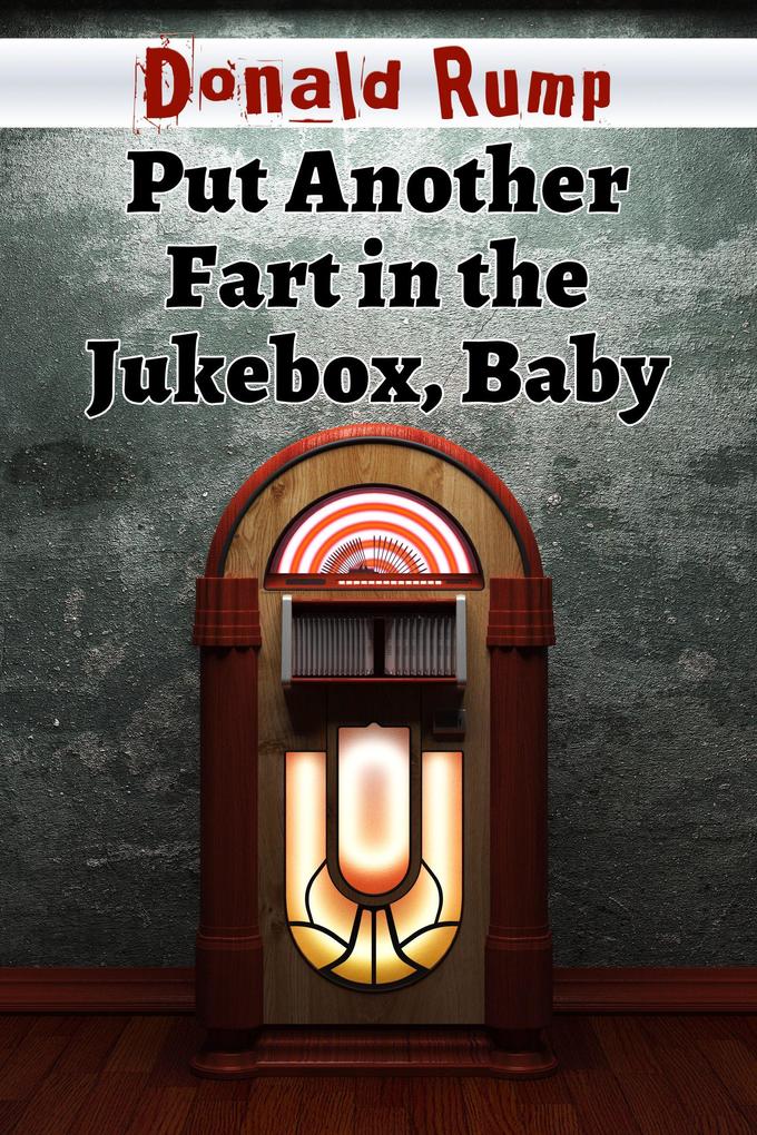 Put Another Fart in the Jukebox Baby