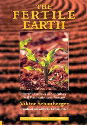 The Fertile Earth: Nature‘s Energies in Agriculture Soil Fertilisation and Forestry