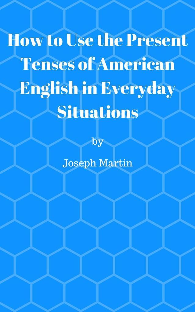 How To Use the Present Tenses of American English in Everyday Situations