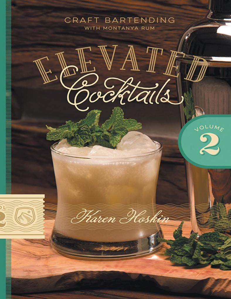 Elevated Cocktails: Volume 2: Craft Bartending With Montanya Rum