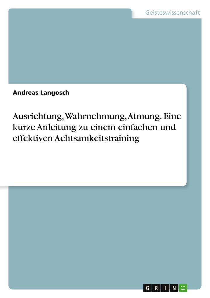 Image of Ausrichtung Wahrnehmung Atmung. Eine kurze Anleitung zu einem einfachen und effektiven Achtsamkeitstraining