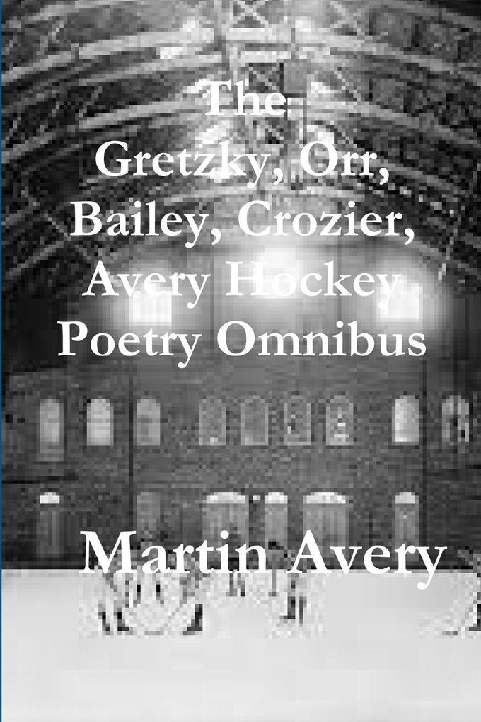The Gretzky Orr Bailey Crozier Avery Hockey Poetry Omnibus