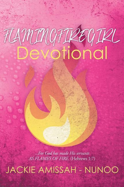 Flamingfiregirl Devotional: ...For God has made His servants AS FLAMES OF FIRE. (Hebrews 1:7)