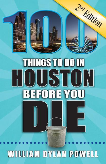 100 Things to Do in Houston Before You Die 2nd Edition