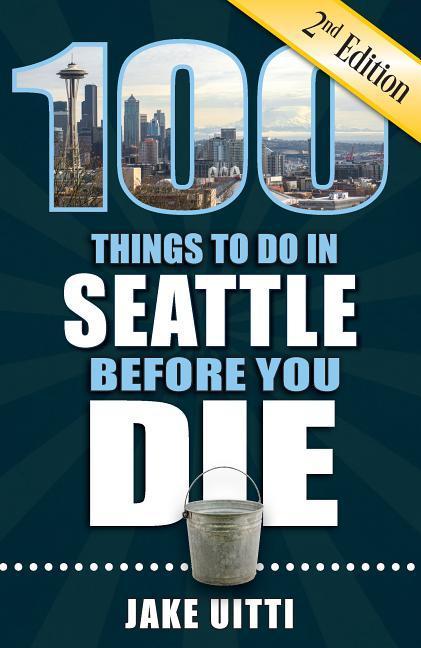 100 Things to Do in Seattle Before You Die 2nd Edition