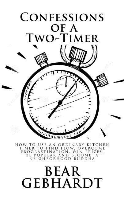 Confessions of a Two-Timer: Eleven Games with an Ordinary Kitchen Timer to Find Flow Overcome Procrastination Win Prizes Be Popular and Become